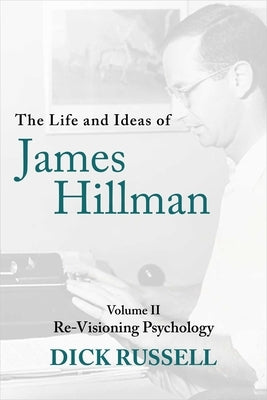 The Life and Ideas of James Hillman: Volume II: Re-Visioning Psychology by Russell, Dick
