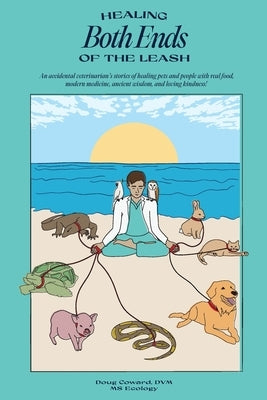 Healing Both Ends of the Leash by Coward DVM, Doug