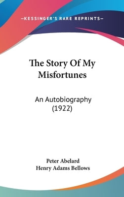 The Story Of My Misfortunes: An Autobiography (1922) by Abelard, Peter