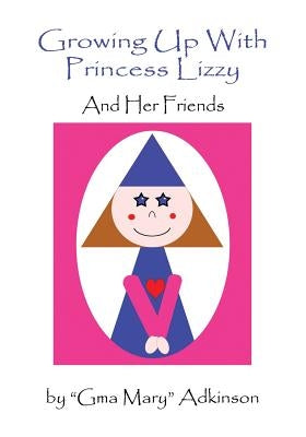 Growing Up With Princess Lizzy: And Her Friends by Adkinson, Gma Mary