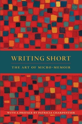 Writing Short: The Art of Micro-Memoir by Charpentier, Patricia