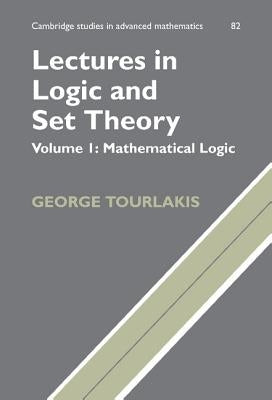 Lectures in Logic and Set Theory: Volume 1, Mathematical Logic by Tourlakis, George