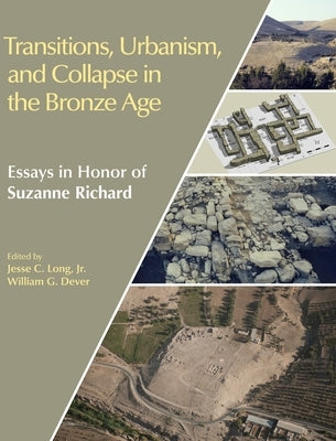 Transitions, Urbanism, and Collapse in the Bronze Age: Essays in Honor of Suzanne Richard by Long, Jesse C.