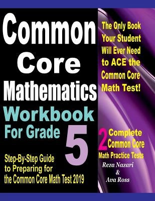 Common Core Mathematics Workbook For Grade 5: Step-By-Step Guide to Preparing for the Common Core Math Test 2019 by Ross, Ava