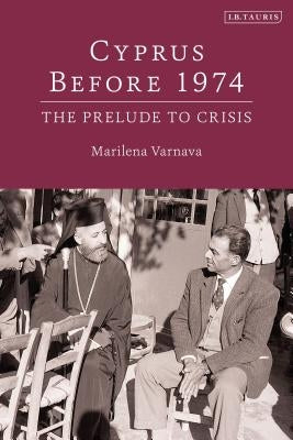 Cyprus Before 1974: The Prelude to Crisis by Varnava, Marilena