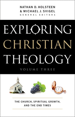 Exploring Christian Theology: The Church, Spiritual Growth, and the End Times by Svigel, Michael J.