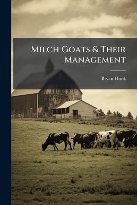 Milch Goats & Their Management by Hook, Bryan