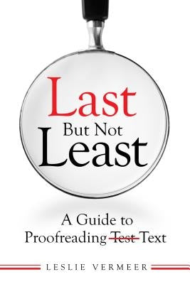 Last But Not Least: A Guide to Proofreading Text by Vermeer, Leslie