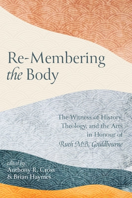 Re-Membering the Body by Cross, Anthony R.