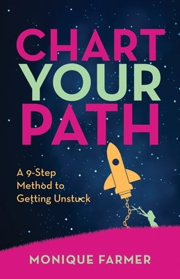 Chart Your Path: A 9-Step Method to Getting Unstuck by Farmer, Monique