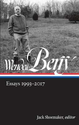 Wendell Berry: Essays 1993-2017 (Loa #317) by Berry, Wendell