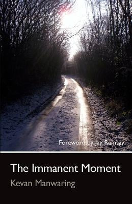 The Immanent Moment by Manwaring, Kevan