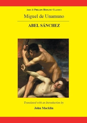 Miguel de Unamuno: Abel Sánchez by Macklin, John