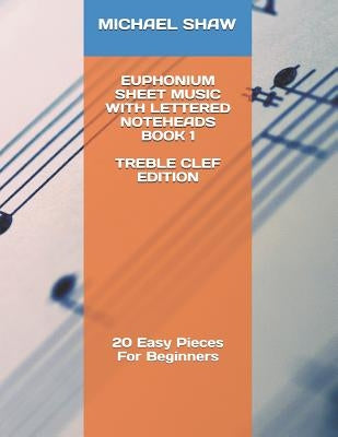 Euphonium Sheet Music With Lettered Noteheads Book 1 Treble Clef Edition: 20 Easy Pieces For Beginners by Shaw, Michael