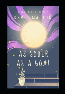 As Sober as a Goat: A Misfit's Guide to Kicking the Booze Beast by Malton, Kevin