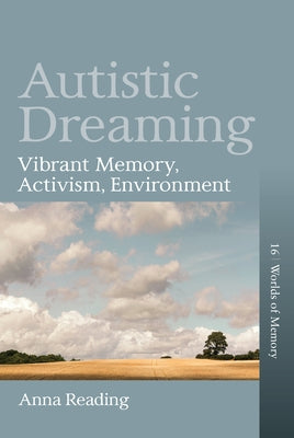 Autistic Dreaming: Vibrant Memory, Activism, Environment by Reading, Anna