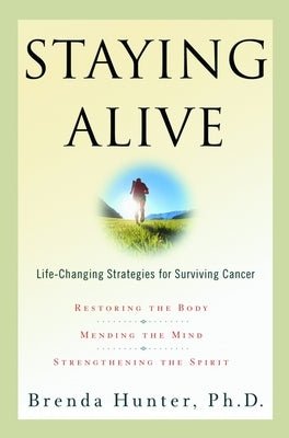 Staying Alive: Life-Changing Strategies for Surviving Cancer by Hunter, Brenda