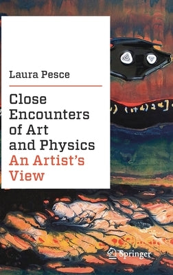 Close Encounters of Art and Physics: An Artist's View by Pesce, Laura