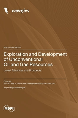 Exploration and Development of Unconventional Oil and Gas Resources: Latest Advances and Prospects by Tao, Shu