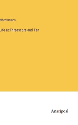 Life at Threescore and Ten by Barnes, Albert