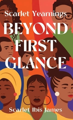 Scarlet Yearnings Beyond First Glance: Stories of Love and Desire by James, Scarlet Ibis