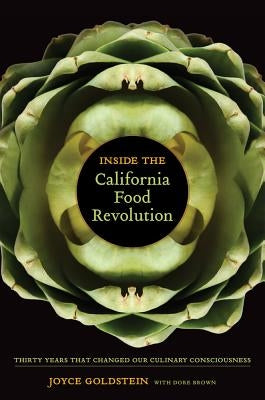 Inside the California Food Revolution: Thirty Years That Changed Our Culinary Consciousnessvolume 44 by Goldstein, Joyce