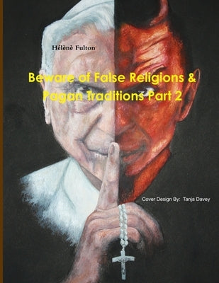 Beware of False Religions & Pagan Traditions Part 2 by Fulton, Helene