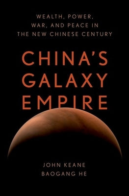 China's Galaxy Empire: Wealth, Power, War, and Peace in the New Chinese Century by Keane, John
