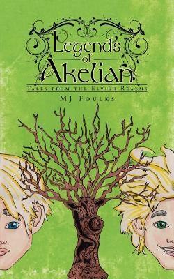 Legends of Akelian: Tales from the Elvish Realms by Foulks, Mj