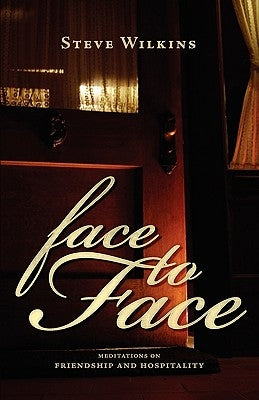 Face to Face: Meditations on Friendship and Hospitality by Wilkins, Steve