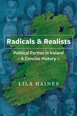 Radicals & Realists - Political Parties in Ireland: A Concise History: Political Parties in Ireland - A Concise History by Haines Lila