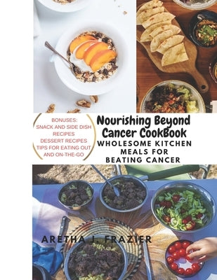 Nourishing Beyond Cancer Cookbook: Wholesome Kitchen Meals for Beating Cancer by Frazier, Aretha J.