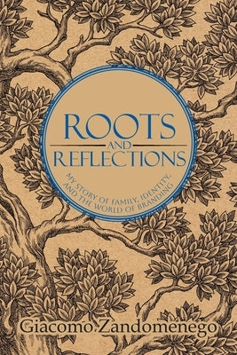 Roots and Reflections: My Story of Family, Identity and The World of Branding by Zandomenego, Giacomo