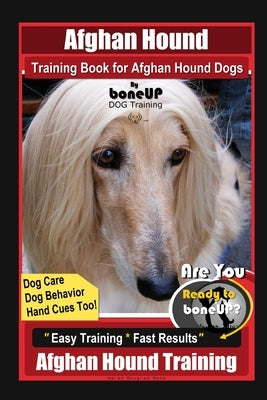 Afghan Hound Training Book for Afghan Hound Dogs By BoneUP DOG Training, Dog Care, Dog Behavior, Hand Cues Too! Are You Ready to Bone Up? Easy Trainin by Kane, Karen Douglas