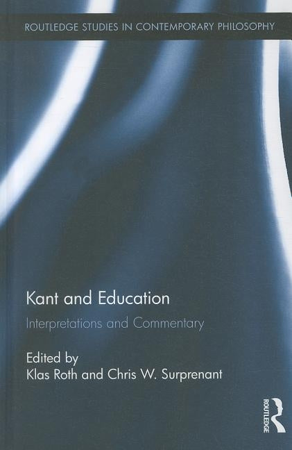 Kant and Education: Interpretations and Commentary by Roth, Klas