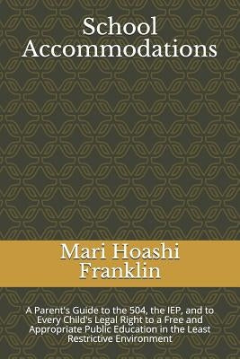School Accommodations: A Parent's Guide to the 504, the Iep, and to Every Child's Legal Right to a Free and Appropriate Public Education in t by Franklin, Mari Hoashi