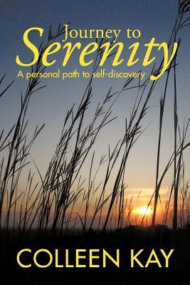 Journey to Serenity: A Personal Path to Self-Discovery by Kay, Colleen