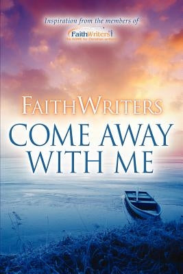 FaithWriters-Come Away With Me by Www Faithwriters Com