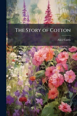 The Story of Cotton by Curtis, Alice [From Old Catalog]