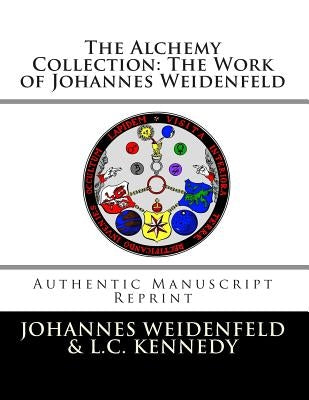 The Alchemy Collection: The Work of Johannes Weidenfeld: Authentic Manuscript Reprint by Kennedy, Logan C.