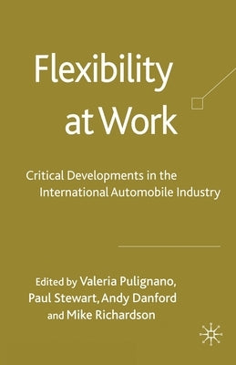 Flexibility at Work: Critical Developments in the International Automobile Industry by Pulignano, V.