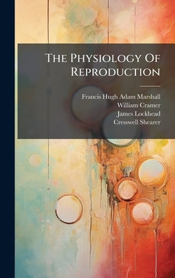 The Physiology Of Reproduction by Francis Hugh Adam Marshall