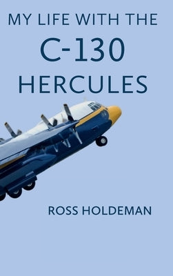 My Life With The C-130 by Holdeman, Ross