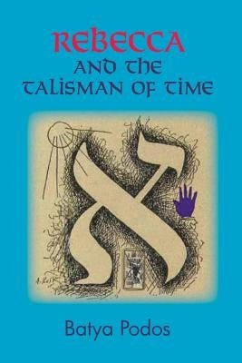 Rebecca and the Talisman of Time by Podos, Batya