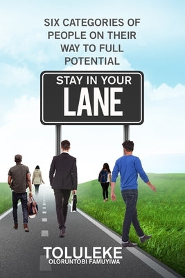 Stay in your lane: Six Categories of People on Their Way to Full Potential by Famuyiwa, Toluleke Oloruntobi