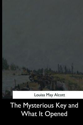 The Mysterious Key and What It Opened by Alcott, Louisa May