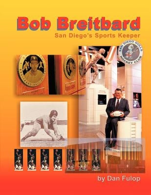 Bob Breitbard: San Diego's Sports Keeper by Fulop, Dan