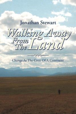 Walking Away from the Land: Change at the Crest of a Continent by Stewart, Jonathan