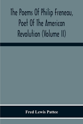 The Poems Of Philip Freneau, Poet Of The American Revolution (Volume Ii) by Lewis Pattee, Fred