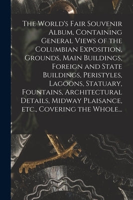The World's Fair Souvenir Album, Containing General Views of the Columbian Exposition, Grounds, Main Buildings, Foreign and State Buildings, Peristyle by Anonymous